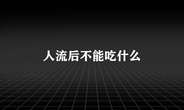 人流后不能吃什么