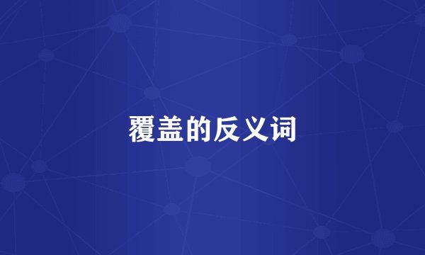 覆盖的反义词
