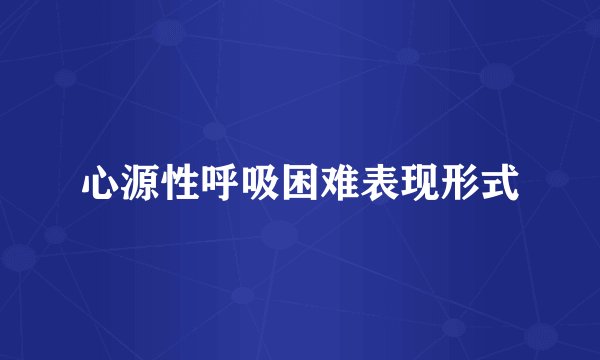 心源性呼吸困难表现形式