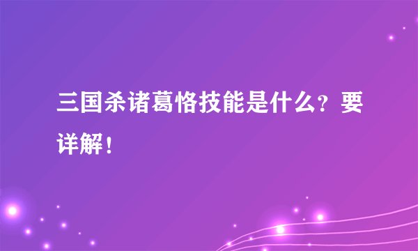 三国杀诸葛恪技能是什么？要详解！