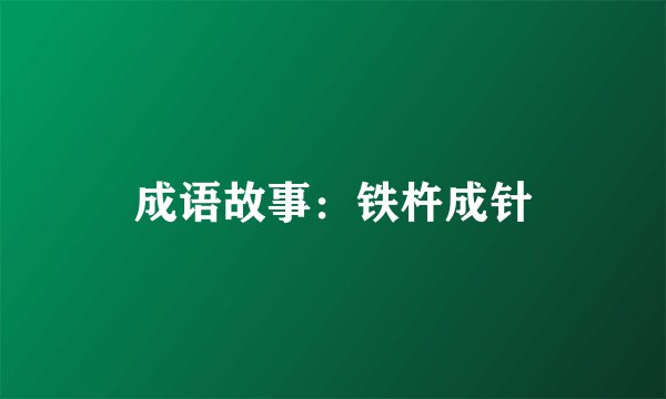 成语故事：铁杵成针