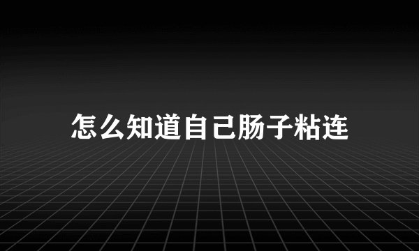 怎么知道自己肠子粘连