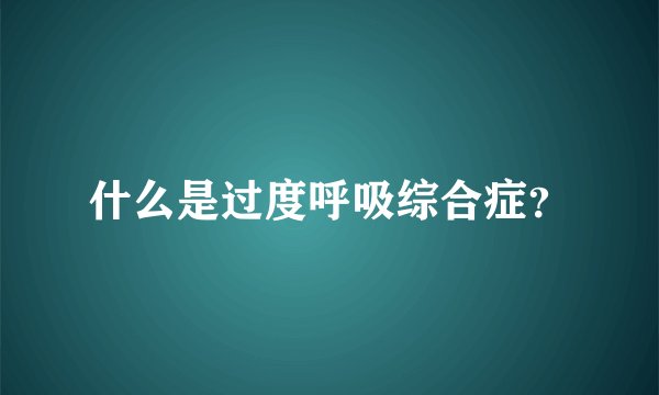 什么是过度呼吸综合症？