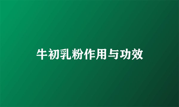 牛初乳粉作用与功效
