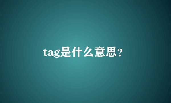 tag是什么意思?
