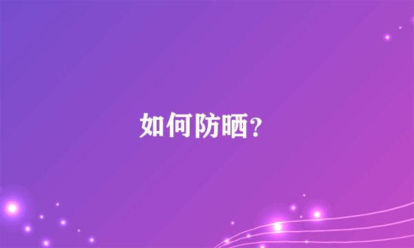 如何防晒?