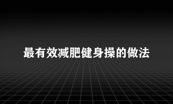 最有效减肥健身操的做法