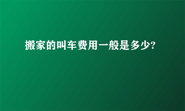 搬家的叫车费用一般是多少?