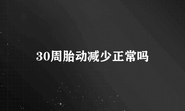 30周胎动减少正常吗