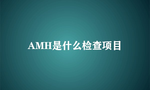 AMH是什么检查项目