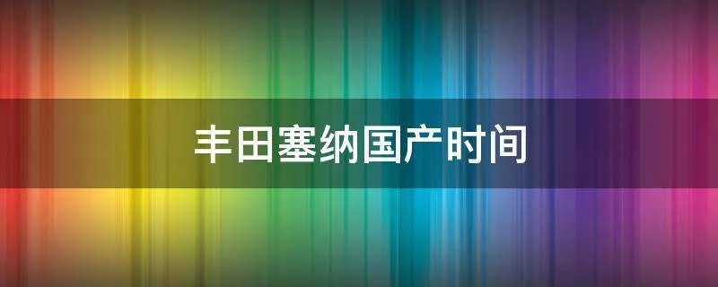 丰田塞纳国产时间