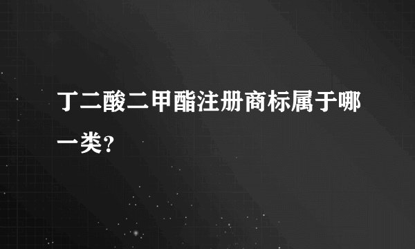 丁二酸二甲酯注册商标属于哪一类？