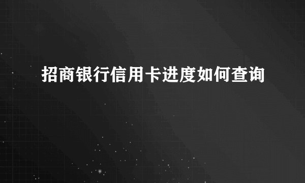 招商银行信用卡进度如何查询