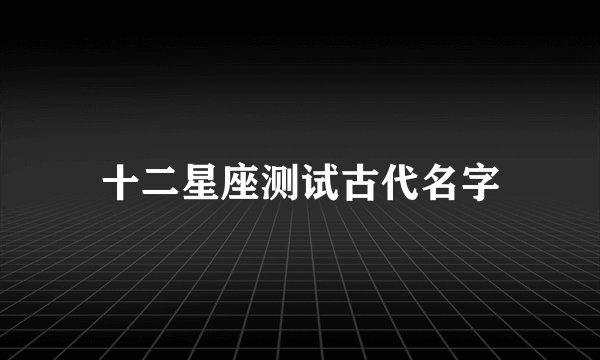 十二星座测试古代名字