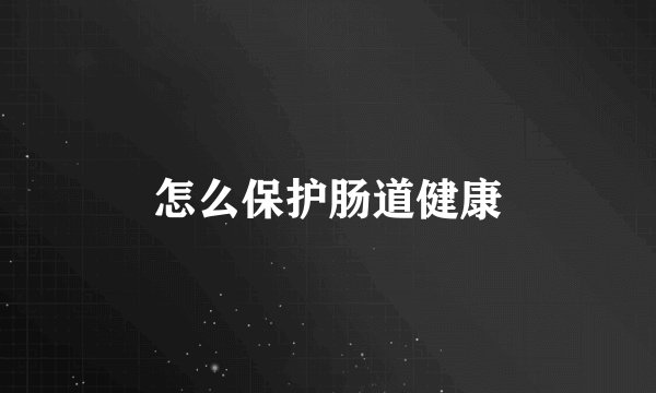 怎么保护肠道健康
