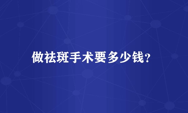 做祛斑手术要多少钱？