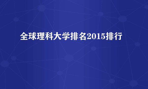 全球理科大学排名2015排行