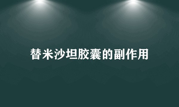 替米沙坦胶囊的副作用