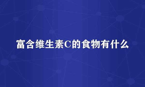 富含维生素C的食物有什么