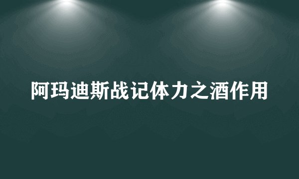 阿玛迪斯战记体力之酒作用