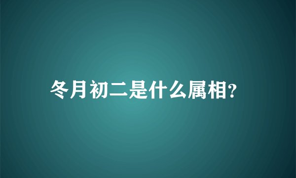 冬月初二是什么属相？