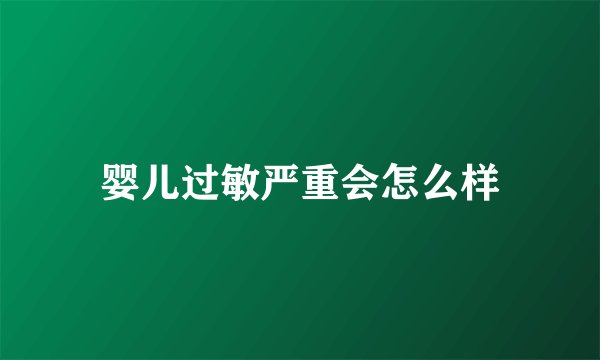 婴儿过敏严重会怎么样