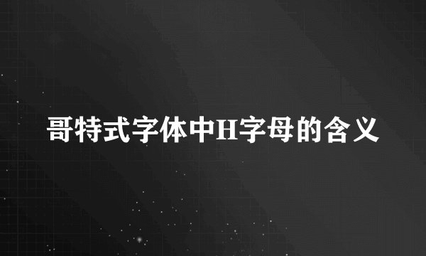 哥特式字体中H字母的含义