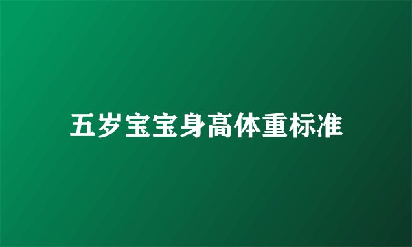 五岁宝宝身高体重标准