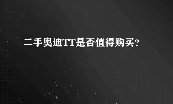 二手奥迪TT是否值得购买？