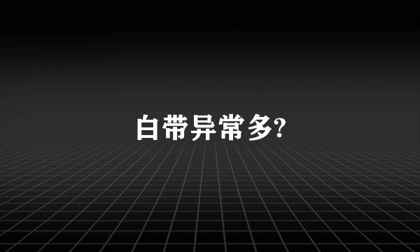 白带异常多?