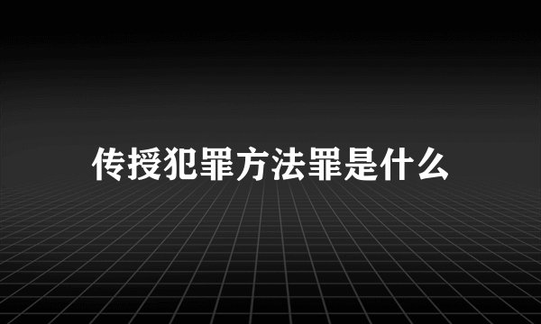 传授犯罪方法罪是什么