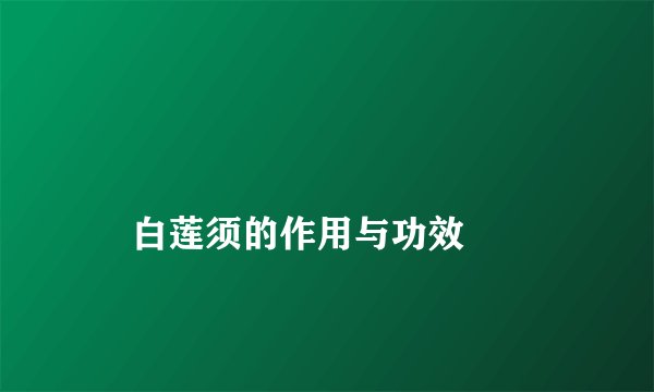 
    白莲须的作用与功效
  