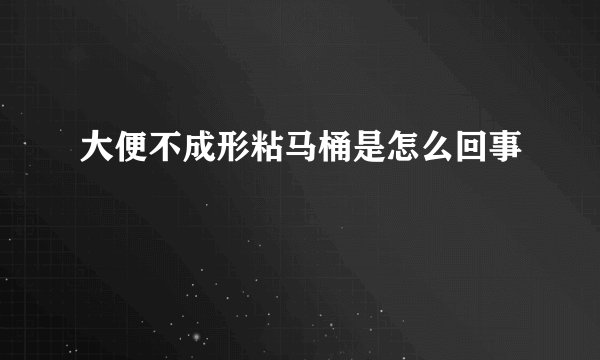 大便不成形粘马桶是怎么回事