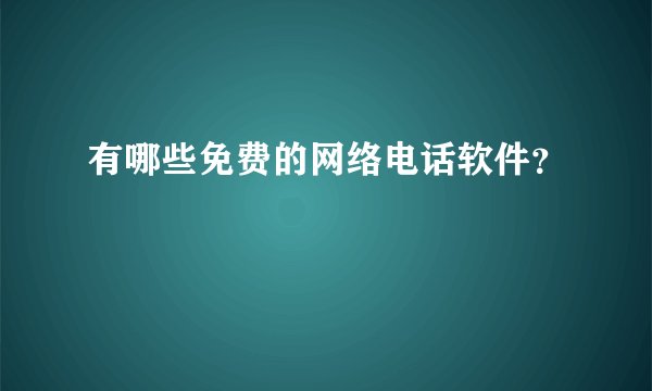 有哪些免费的网络电话软件？