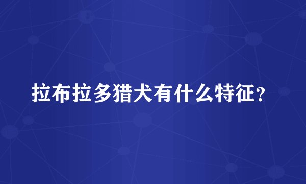 拉布拉多猎犬有什么特征?
