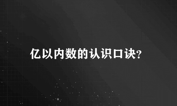 亿以内数的认识口诀？