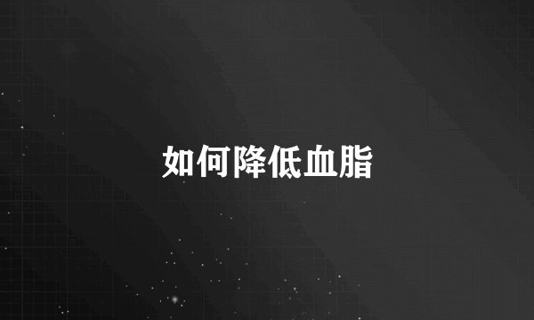 如何降低血脂