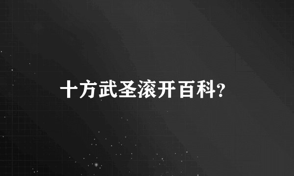 十方武圣滚开百科？