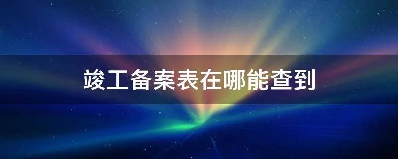 竣工备案表在哪能查到