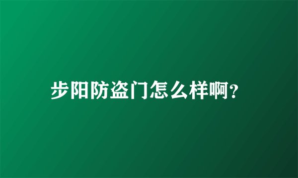 步阳防盗门怎么样啊?