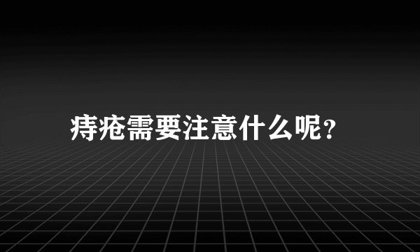 痔疮需要注意什么呢?