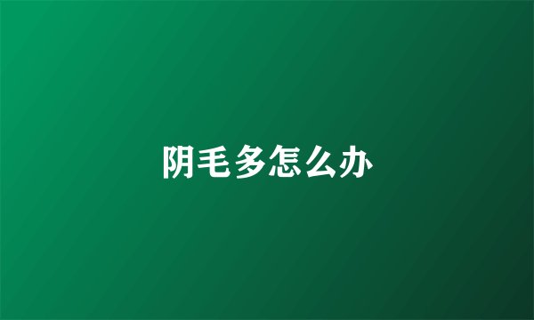 阴毛多怎么办