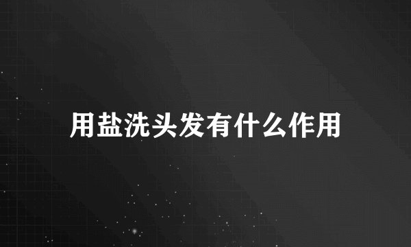 用盐洗头发有什么作用
