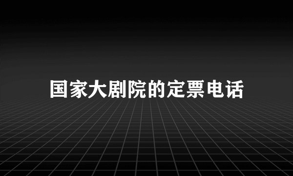 国家大剧院的定票电话