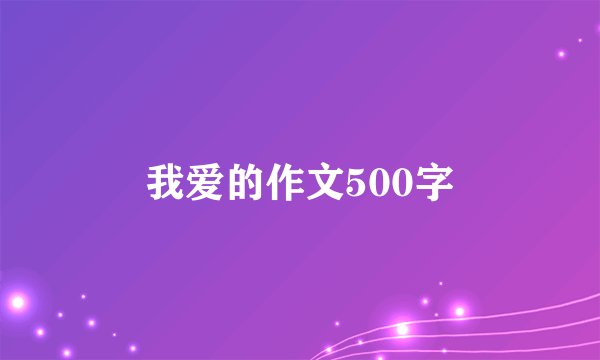 我爱的作文500字