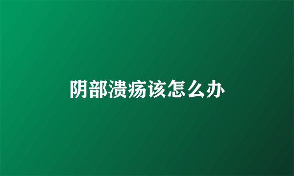 阴部溃疡该怎么办