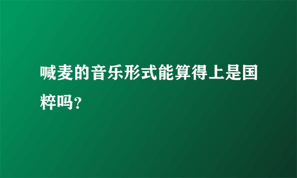喊麦的音乐形式能算得上是国粹吗?