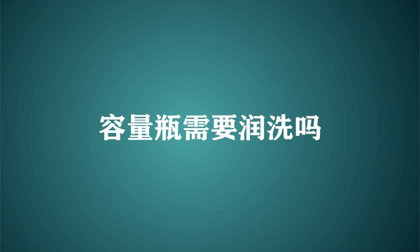 容量瓶需要润洗吗