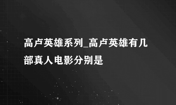 高卢英雄系列_高卢英雄有几部真人电影分别是