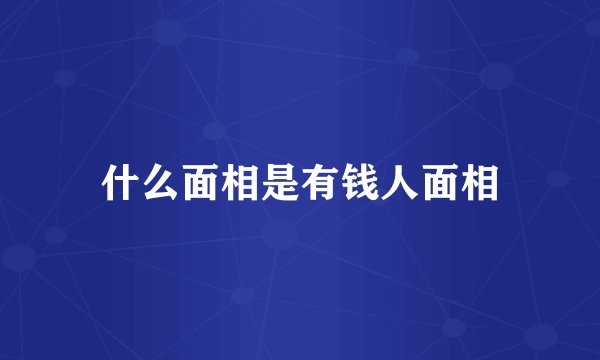 什么面相是有钱人面相